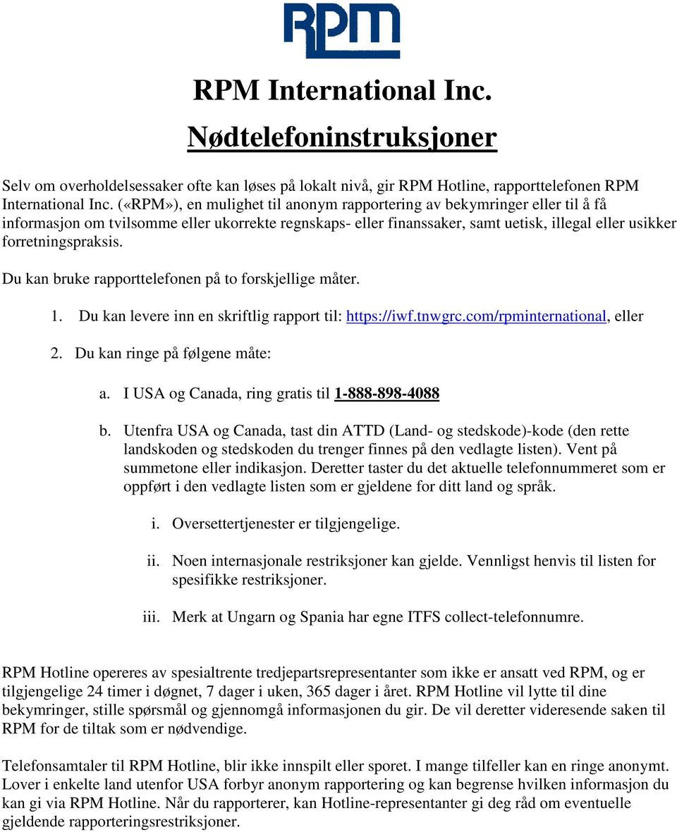 Du kan bruke rapporttelefonen på to forskjellige måter. 1. Du kan levere inn en skriftlig rapport til: https://iwf.tnwgrc.com/rpminternational, eller 2. Du kan ringe på følgene måte: a.