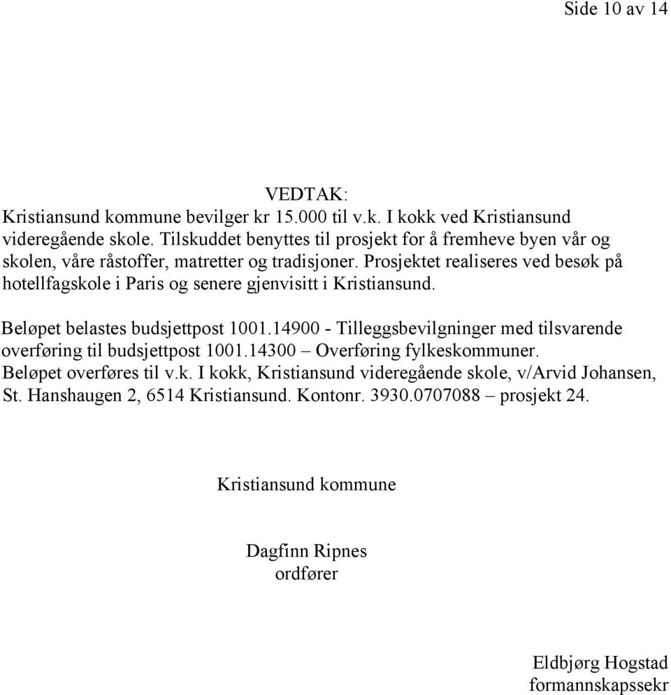 Prosjektet realiseres ved besøk på hotellfagskole i Paris og senere gjenvisitt i Kristiansund. Beløpet belastes budsjettpost 1001.