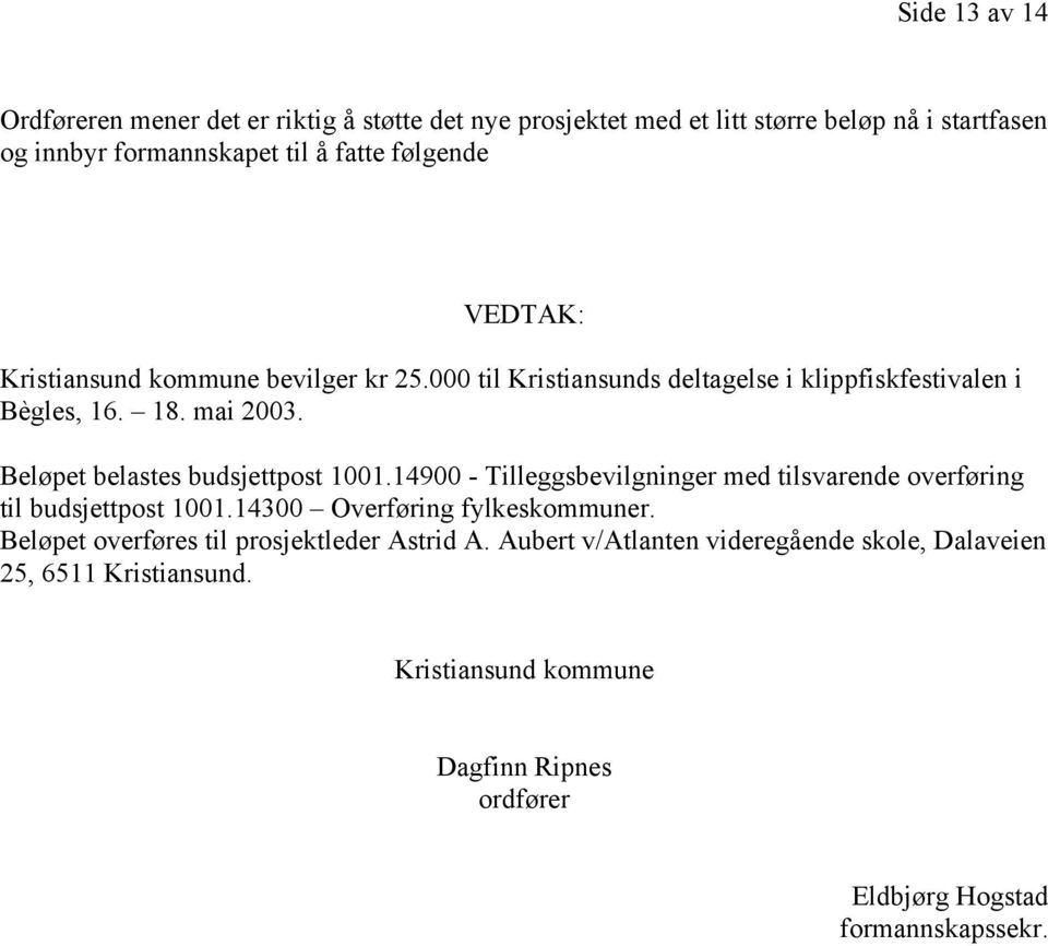 Beløpet belastes budsjettpost 1001.14900 - Tilleggsbevilgninger med tilsvarende overføring til budsjettpost 1001.14300 Overføring fylkeskommuner.