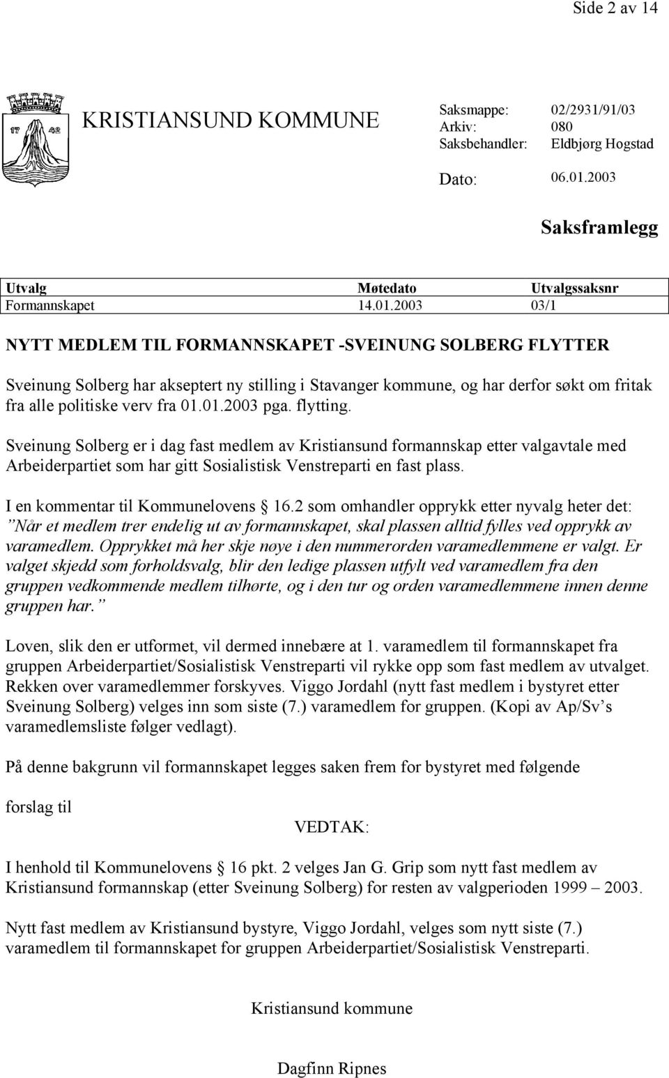 2003 03/1 NYTT MEDLEM TIL FORMANNSKAPET -SVEINUNG SOLBERG FLYTTER Sveinung Solberg har akseptert ny stilling i Stavanger kommune, og har derfor søkt om fritak fra alle politiske verv fra 01.01.2003 pga.