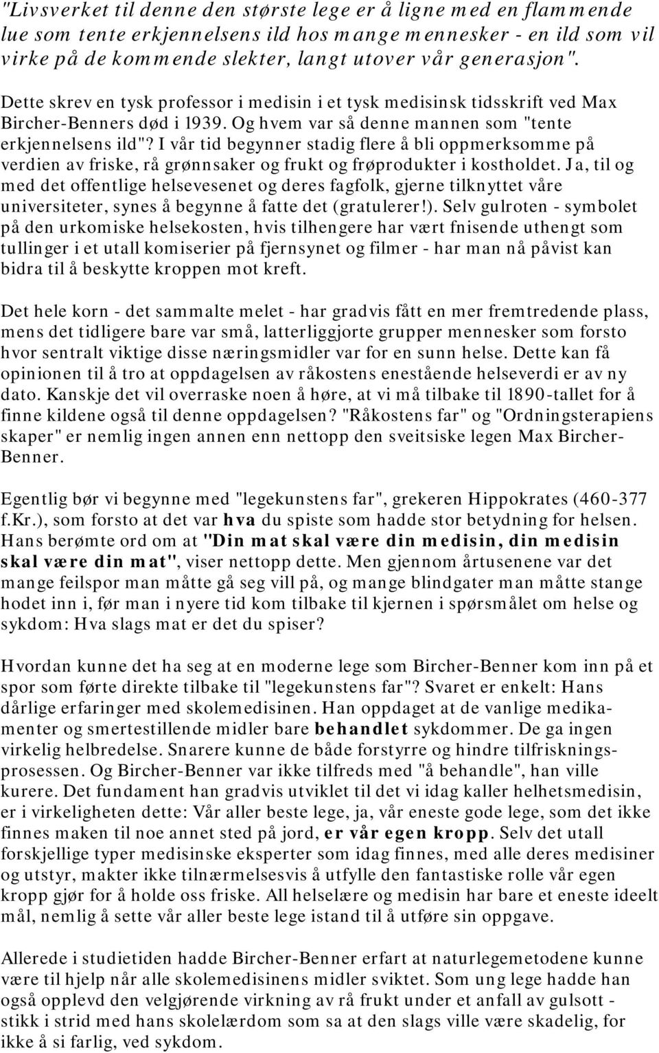 I vår tid begynner stadig flere å bli oppmerksomme på verdien av friske, rå grønnsaker og frukt og frøprodukter i kostholdet.