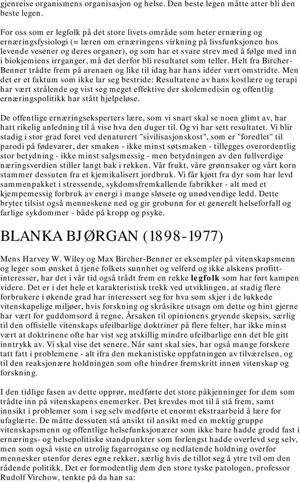 svare strev med å følge med inn i biokjemiens irrganger, må det derfor bli resultatet som teller. Helt fra Bircher- Benner trådte frem på arenaen og like til idag har hans idéer vært omstridte.