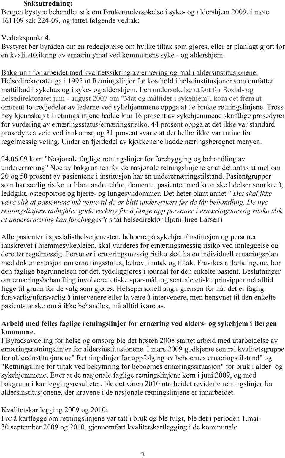 Bakgrunn for arbeidet med kvalitetssikring av ernæring og mat i aldersinstitusjonene: Helsedirektoratet ga i 1995 ut Retningslinjer for kosthold i helseinstitusjoner som omfatter mattilbud i sykehus