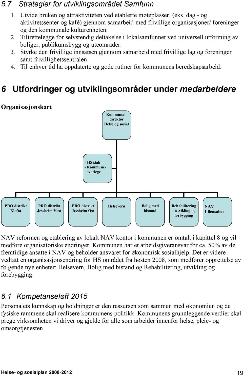 Tiltrettelegge for selvstendig deltakelse i lokalsamfunnet ved universell utforming av boliger, publikumsbygg og uteområder. 3.