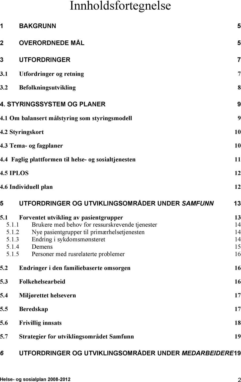 6 Individuell plan 12 5 UTFORDRINGER OG UTVIKLINGSOMRÅDER UNDER SAMFUNN 13 5.1 Forventet utvikling av pasientgrupper 13 5.1.1 Brukere med behov for ressurskrevende tjenester 14 5.1.2 Nye pasientgrupper til primærhelsetjenesten 14 5.