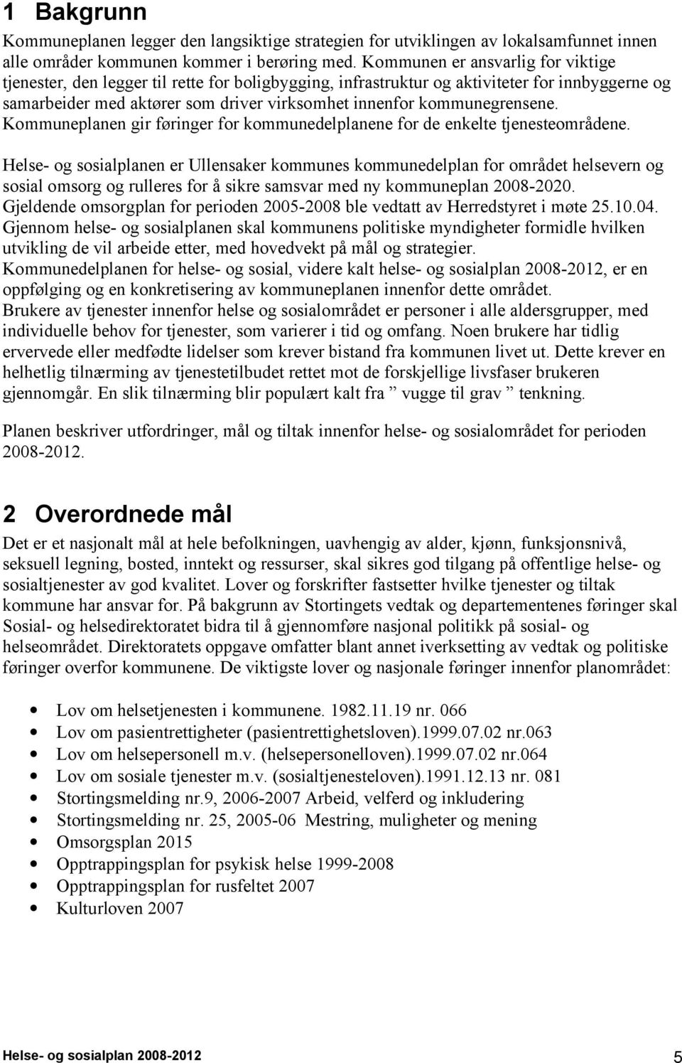 kommunegrensene. Kommuneplanen gir føringer for kommunedelplanene for de enkelte tjenesteområdene.