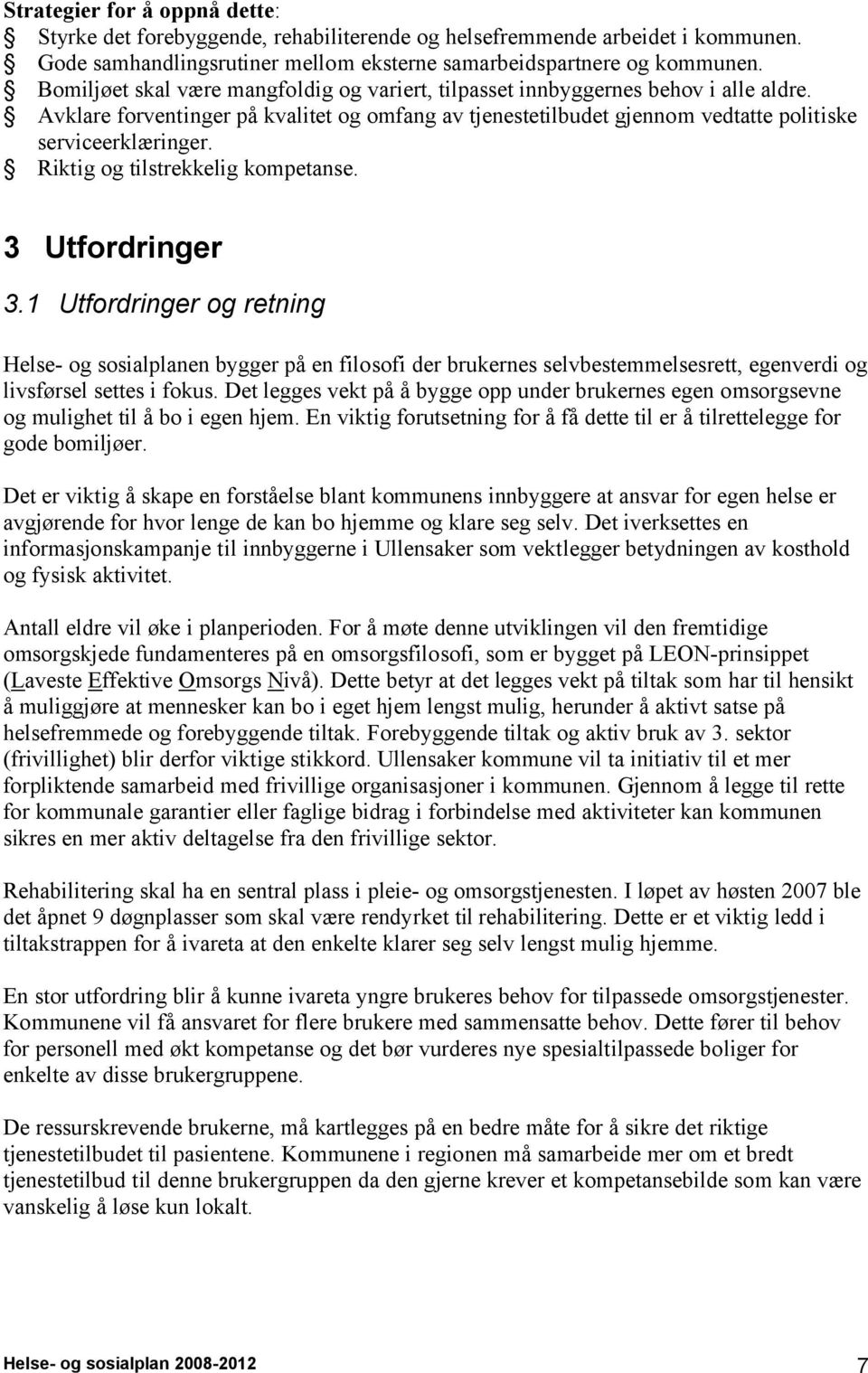 Riktig og tilstrekkelig kompetanse. 3 Utfordringer 3.1 Utfordringer og retning Helse- og sosialplanen bygger på en filosofi der brukernes selvbestemmelsesrett, egenverdi og livsførsel settes i fokus.