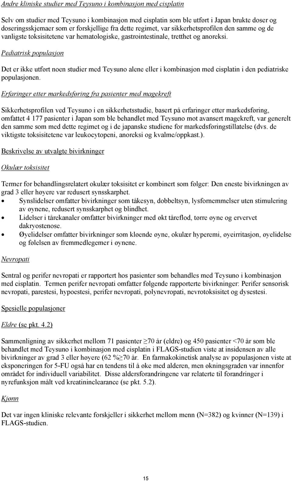 Pediatrisk populasjon Det er ikke utført noen studier med Teysuno alene eller i kombinasjon med cisplatin i den pediatriske populasjonen.