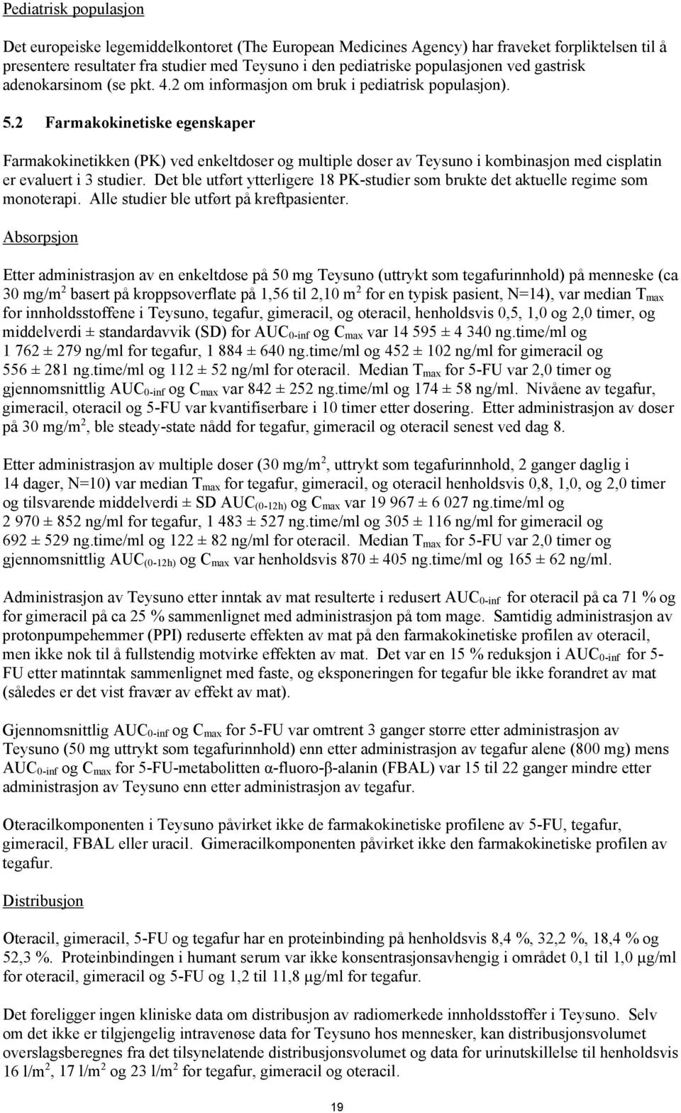 2 Farmakokinetiske egenskaper Farmakokinetikken (PK) ved enkeltdoser og multiple doser av Teysuno i kombinasjon med cisplatin er evaluert i 3 studier.