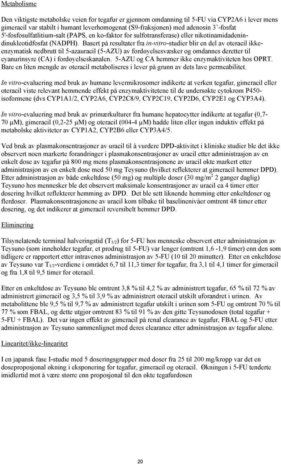 Basert på resultater fra in-vitro-studier blir en del av oteracil ikkeenzymatisk nedbrutt til 5-azauracil (5-AZU) av fordøyelsesvæsker og omdannes deretter til cyanurinsyre (CA) i fordøyelseskanalen.