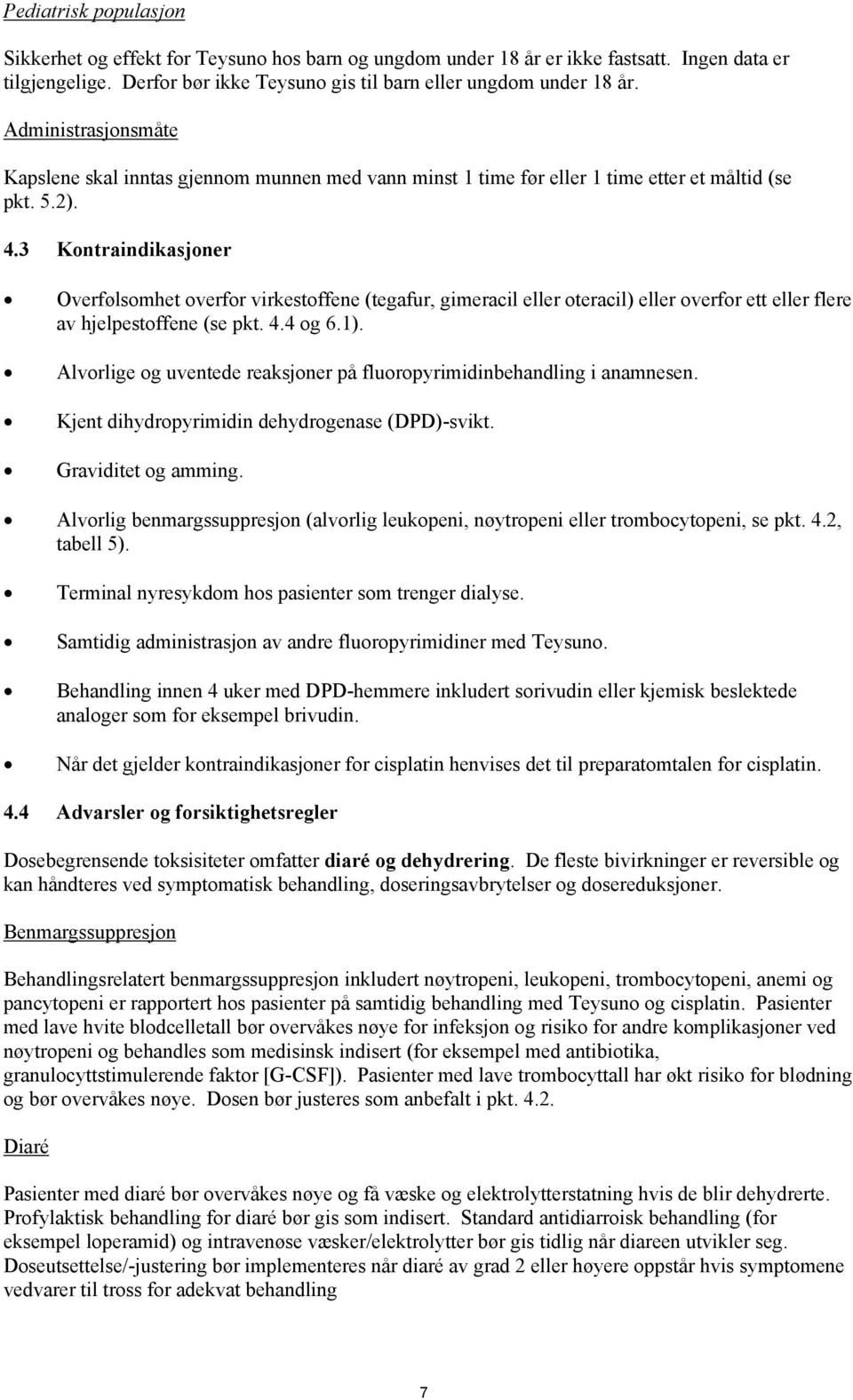 3 Kontraindikasjoner Overfølsomhet overfor virkestoffene (tegafur, gimeracil eller oteracil) eller overfor ett eller flere av hjelpestoffene (se pkt. 4.4 og 6.1).