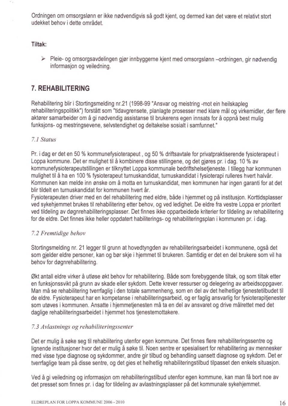 21 (1998-99 "Ansvar og meistring -mot ein heilskapleg rehabiliteringspolitikk") forstått som "tidavgrensete, planlagte prosesser med klare mål og virkemidler, der flere aktører samarbeider om å gi