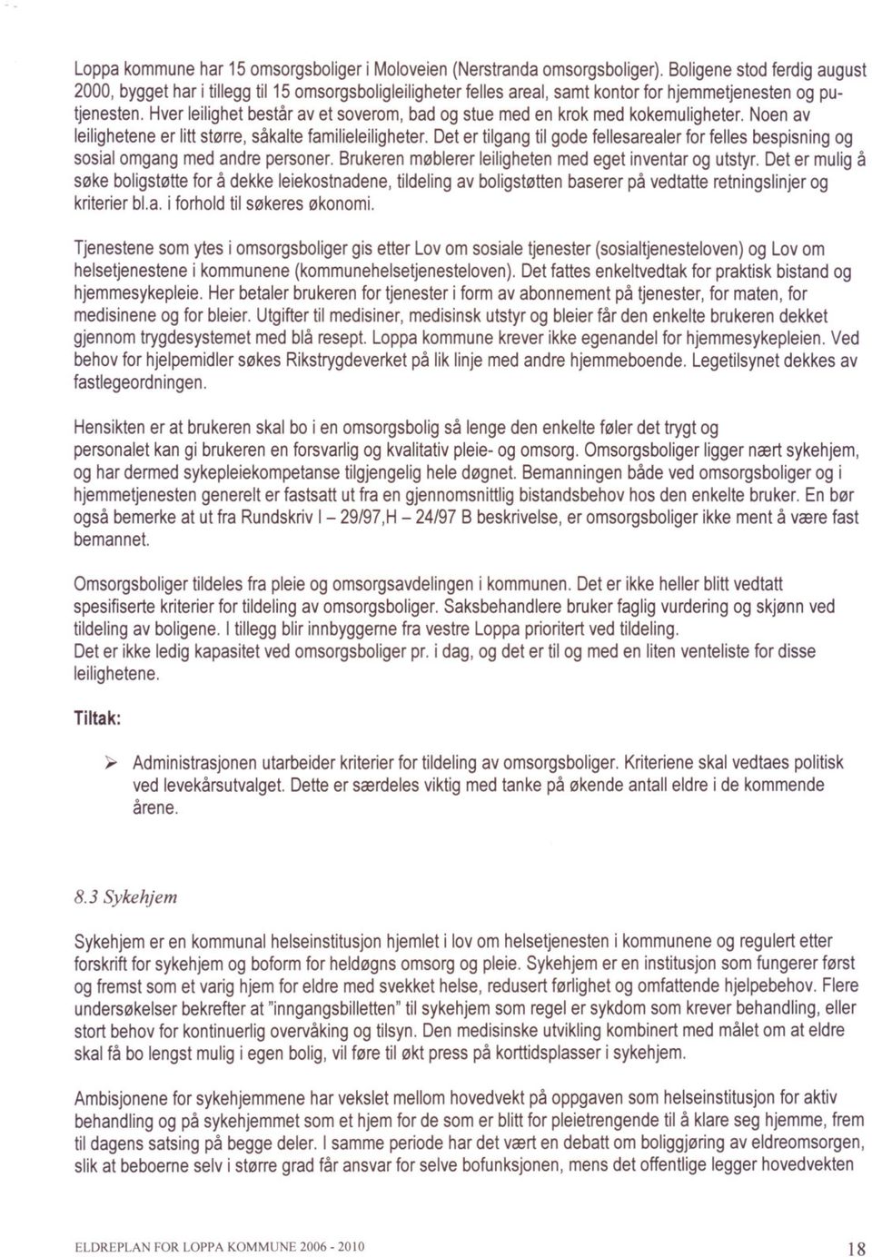 Hver leilighet består av et soverom, bad og stue med en krok med kokemuligheter. Noen av leilighetene er litt større, såkalte familieleiligheter.