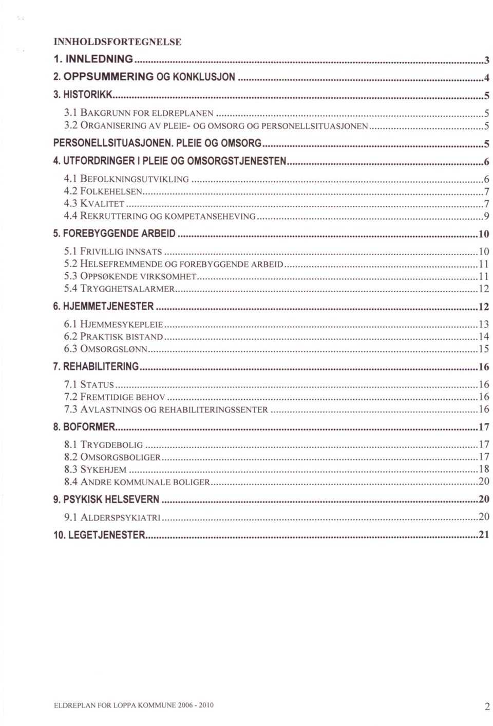 PLE IE OG OM 50 RG.................................... 5 4. UTFORDRINGER I PLEIE OG OMSORGST JENESTEN.............................. 6 4.1 BEFOLKNINGS UTVIKLING 6 4.2 FOLKEHELSEN 7 4.3 KVALITET 7 4.