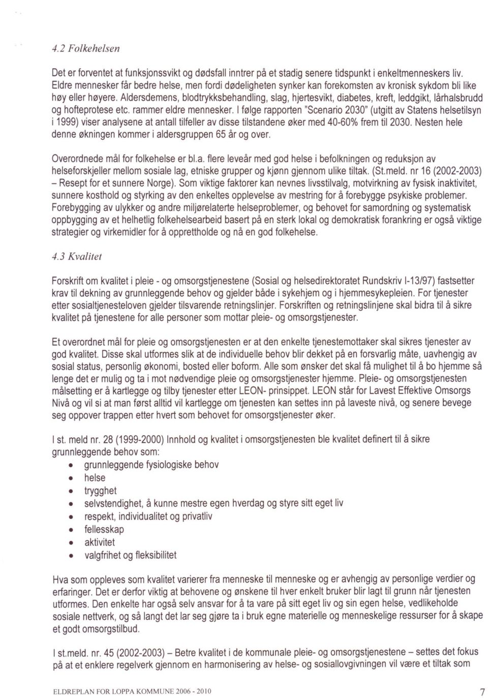 Aldersdemens, blodtrykksbehandling, slag, hjertesvikt, diabetes, kreft, leddgikt, lårhalsbrudd og hofteprotese etc. rammer eldre mennesker.