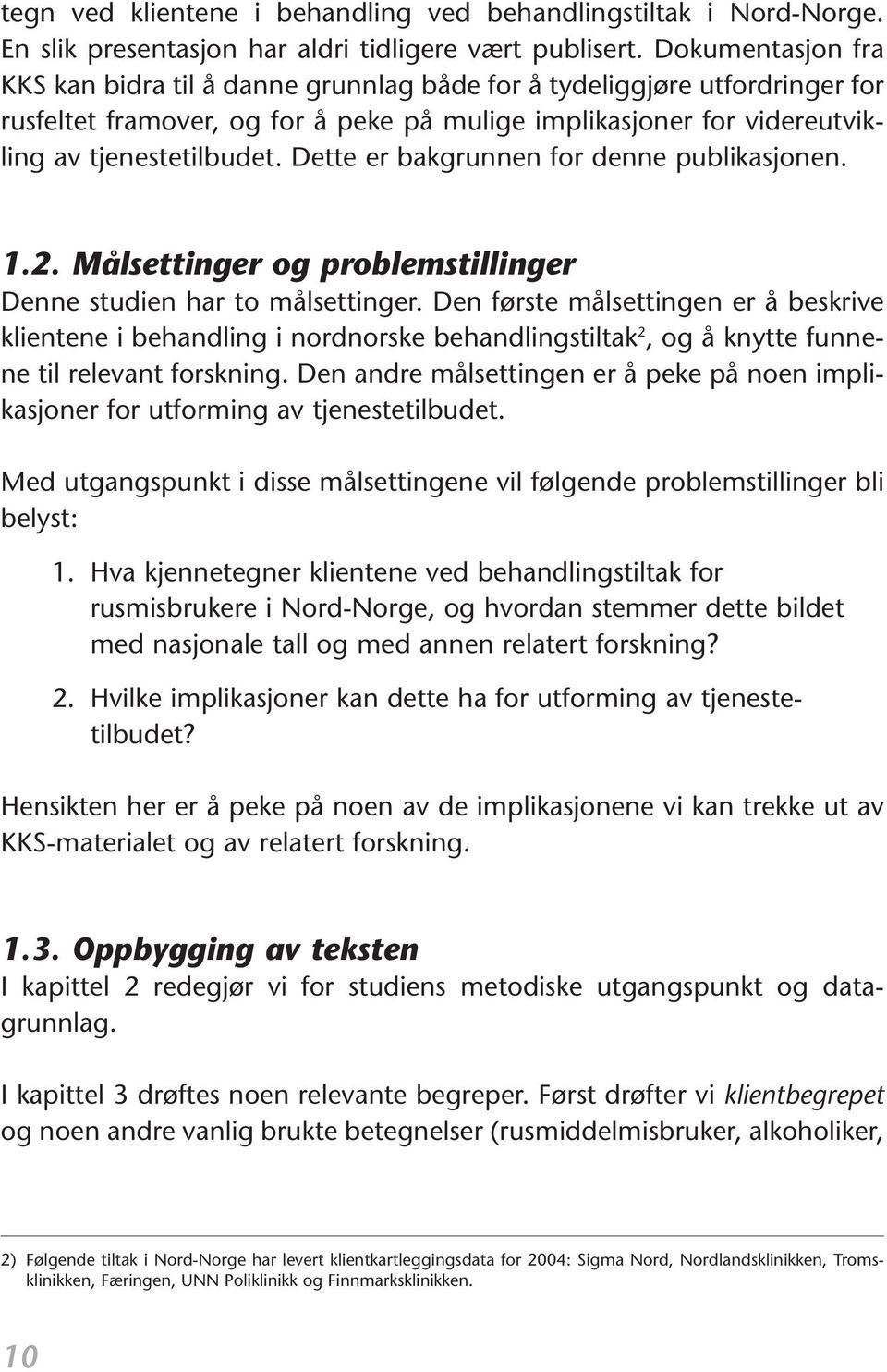 Dette er bakgrunnen for denne publikasjonen. 1.2. Målsettinger og problemstillinger Denne studien har to målsettinger.