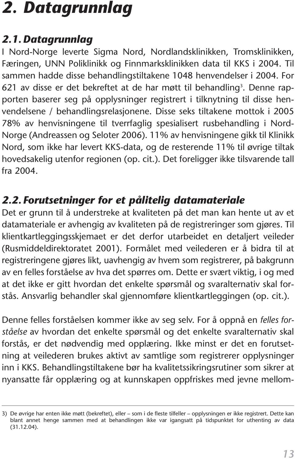 Denne rapporten baserer seg på opplysninger registrert i tilknytning til disse henvendelsene / behandlingsrelasjonene.