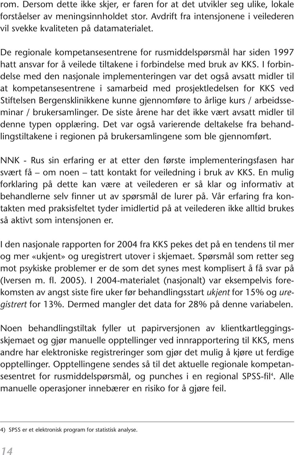 I forbindelse med den nasjonale implementeringen var det også avsatt midler til at kompetansesentrene i samarbeid med prosjektledelsen for KKS ved Stiftelsen Bergensklinikkene kunne gjennomføre to