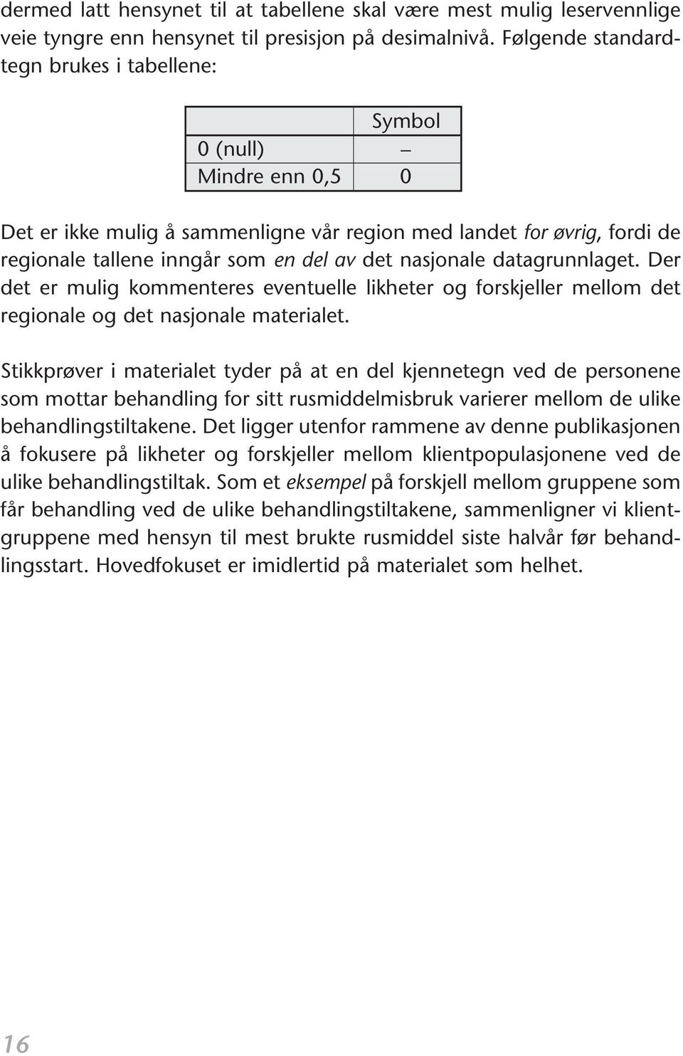 nasjonale datagrunnlaget. Der det er mulig kommenteres eventuelle likheter og forskjeller mellom det regionale og det nasjonale materialet.