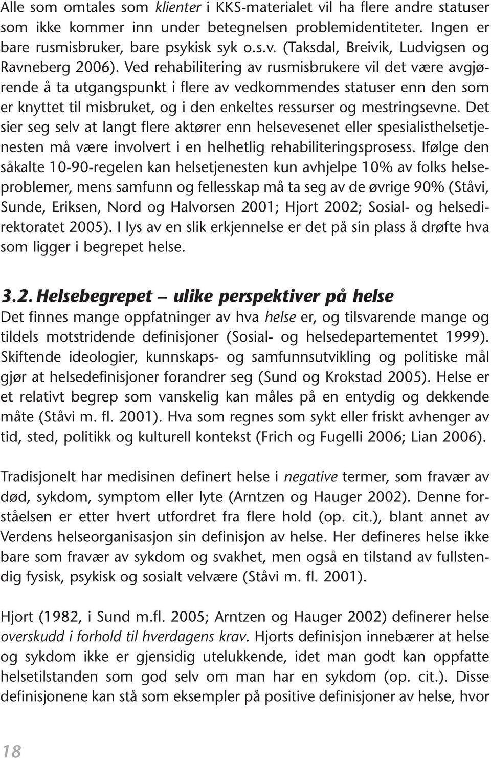 Det sier seg selv at langt flere aktører enn helsevesenet eller spesialisthelsetjenesten må være involvert i en helhetlig rehabiliteringsprosess.