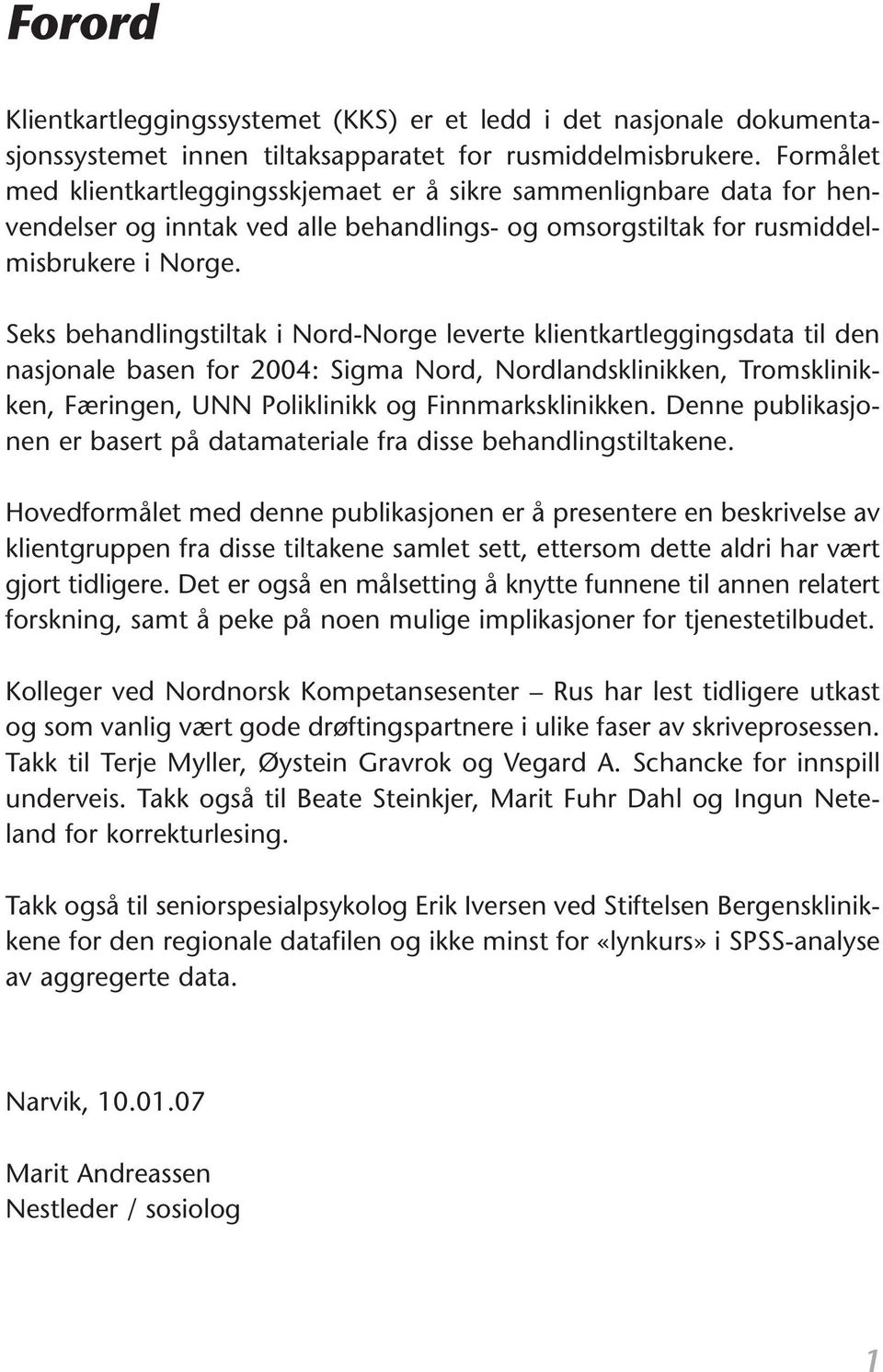 Seks behandlingstiltak i Nord-Norge leverte klientkartleggingsdata til den nasjonale basen for 2004: Sigma Nord, Nordlandsklinikken, Tromsklinikken, Færingen, UNN Poliklinikk og Finnmarksklinikken.