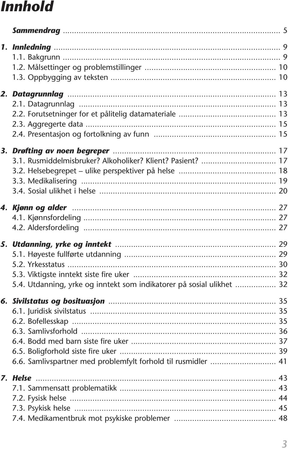 .. 18 3.3. Medikalisering... 19 3.4. Sosial ulikhet i helse... 20 4. Kjønn og alder... 27 4.1. Kjønnsfordeling... 27 4.2. Aldersfordeling... 27 5. Utdanning, yrke og inntekt... 29 5.1. Høyeste fullførte utdanning.