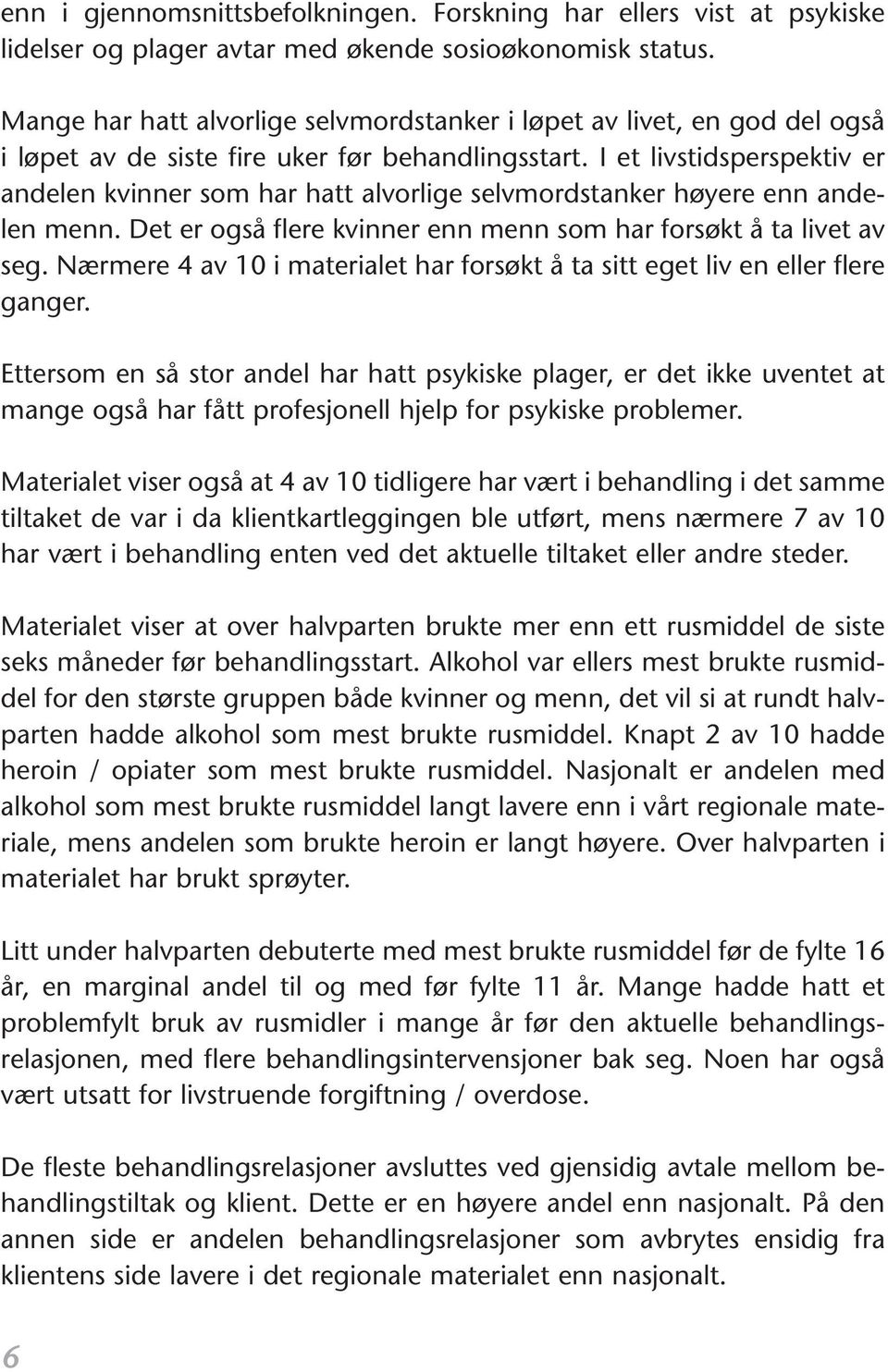 I et livstidsperspektiv er andelen kvinner som har hatt alvorlige selvmordstanker høyere enn andelen menn. Det er også flere kvinner enn menn som har forsøkt å ta livet av seg.