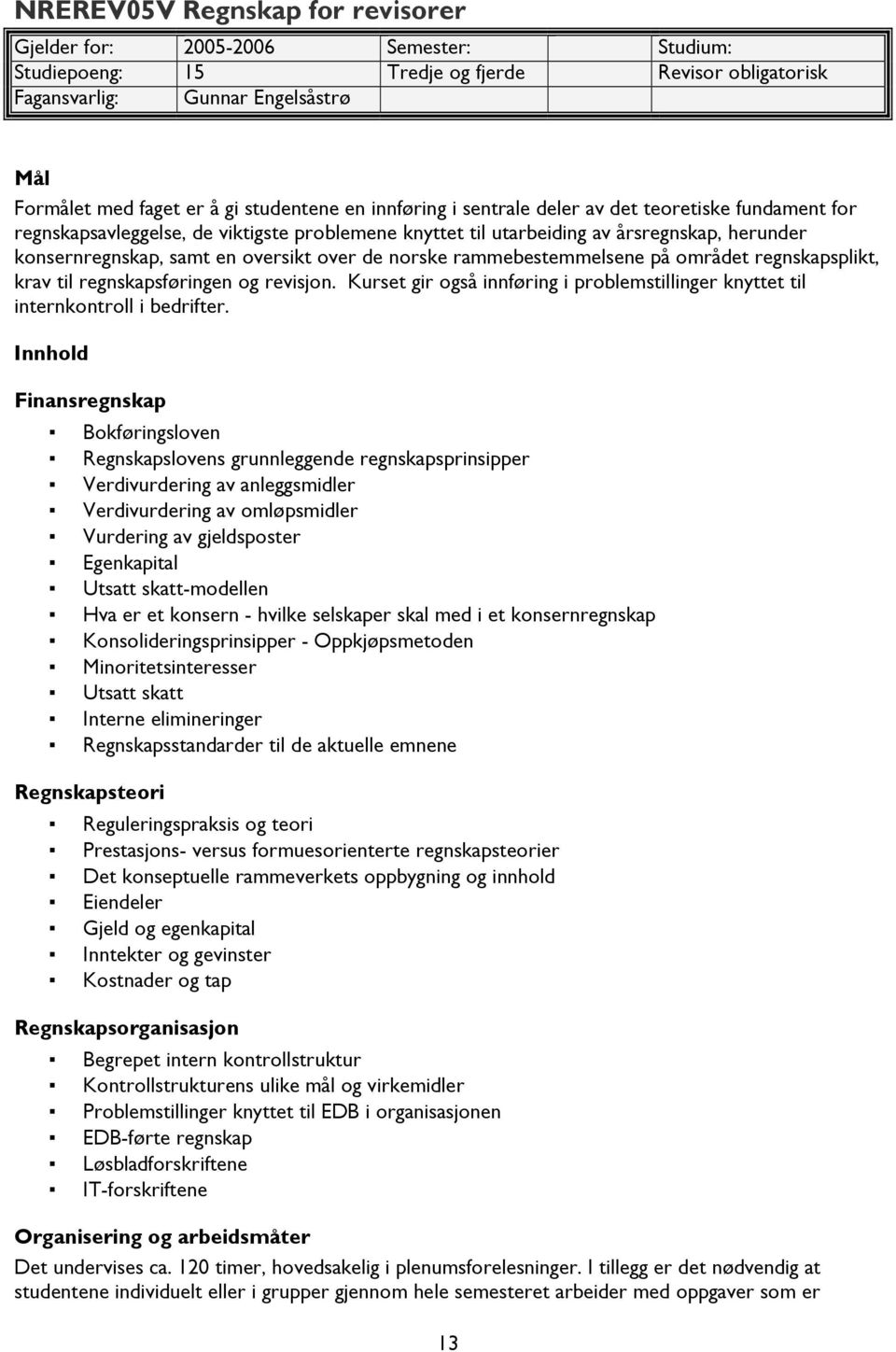 norske rammebestemmelsene på området regnskapsplikt, krav til regnskapsføringen og revisjon. Kurset gir også innføring i problemstillinger knyttet til internkontroll i bedrifter.