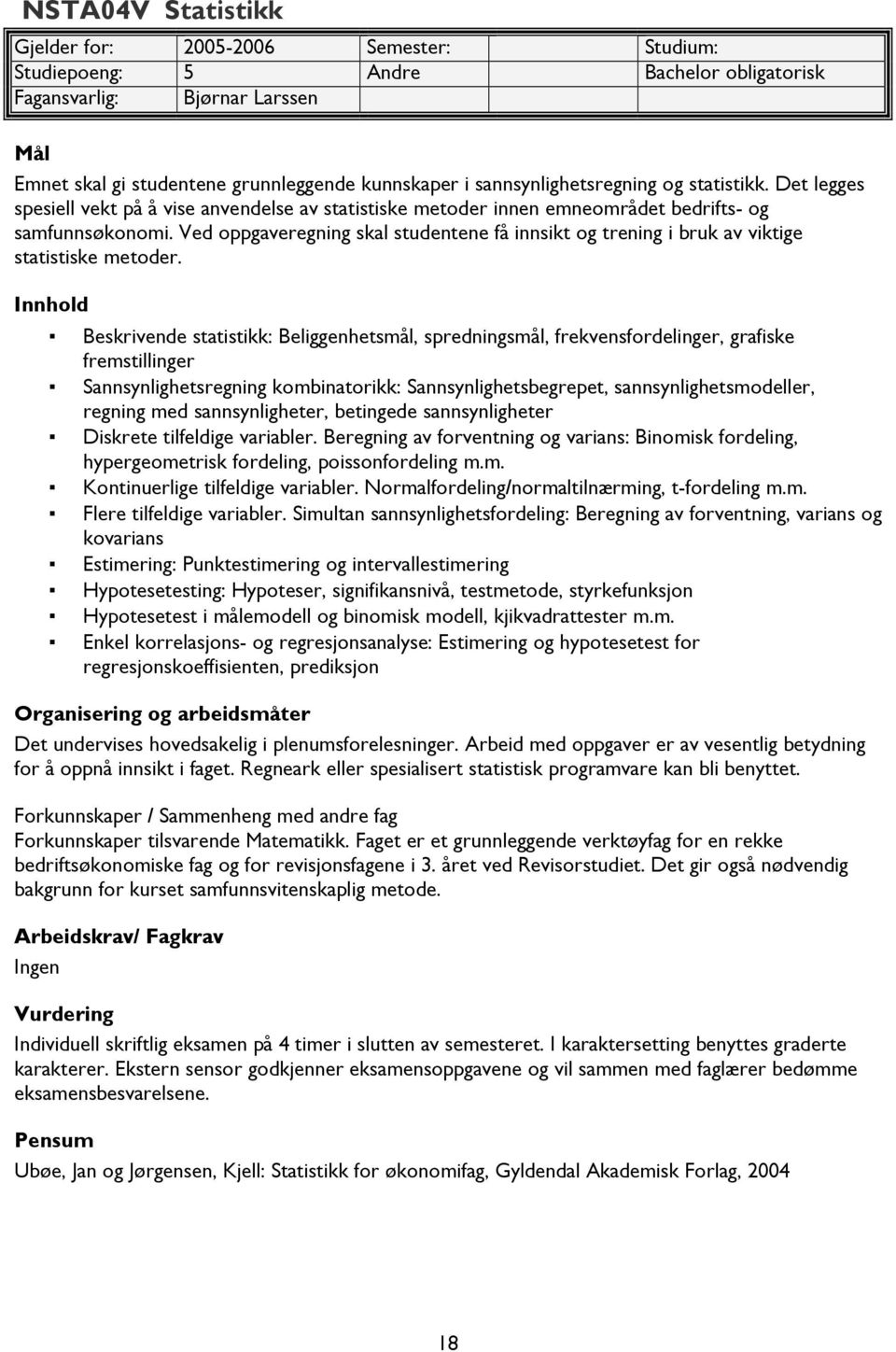 Ved oppgaveregning skal studentene få innsikt og trening i bruk av viktige statistiske metoder.