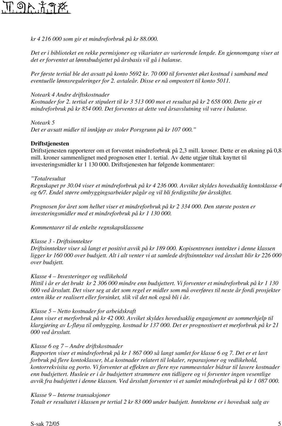 70 000 til forventet øket kostnad i samband med eventuelle lønnsreguleringer for 2. avtaleår. Disse er nå ompostert til konto 5011. Noteark 4 Andre driftskostnader Kostnader for 2.