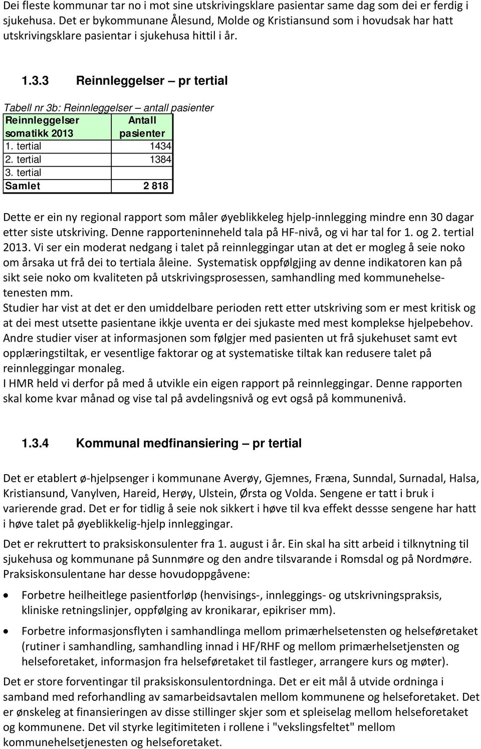 3 Reinnleggelser pr tertial Tabell nr 3b: Reinnleggelser antall pasienter Reinnleggelser Antall somatikk 2013 pasienter 1. tertial 1434 2. tertial 1384 3.