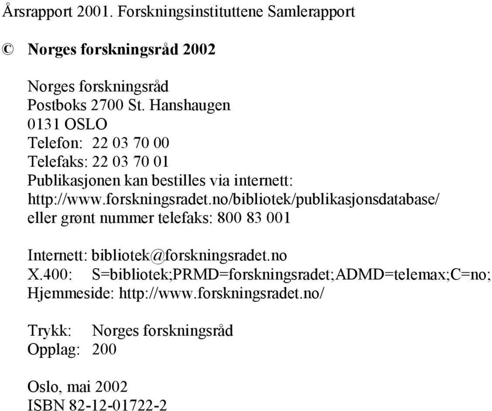 no/bibliotek/publikasjonsdatabase/ eller grønt nummer telefaks: 800 83 001 Internett: bibliotek@forskningsradet.no X.