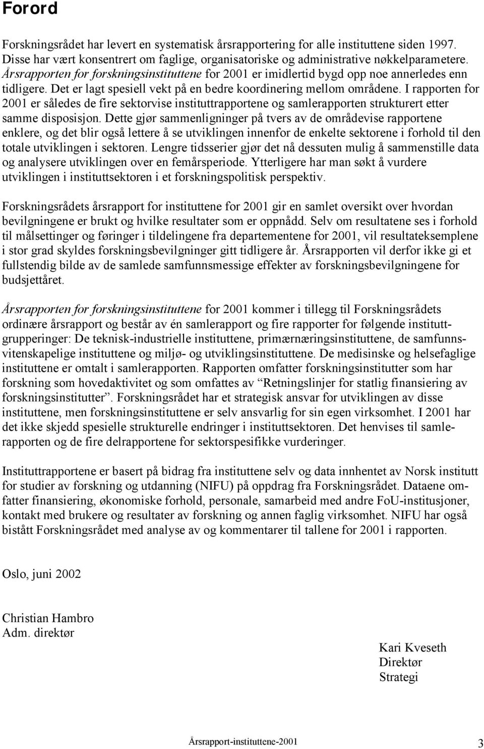 I rapporten for 2001 er således de fire sektorvise instituttrapportene og samlerapporten strukturert etter samme disposisjon.