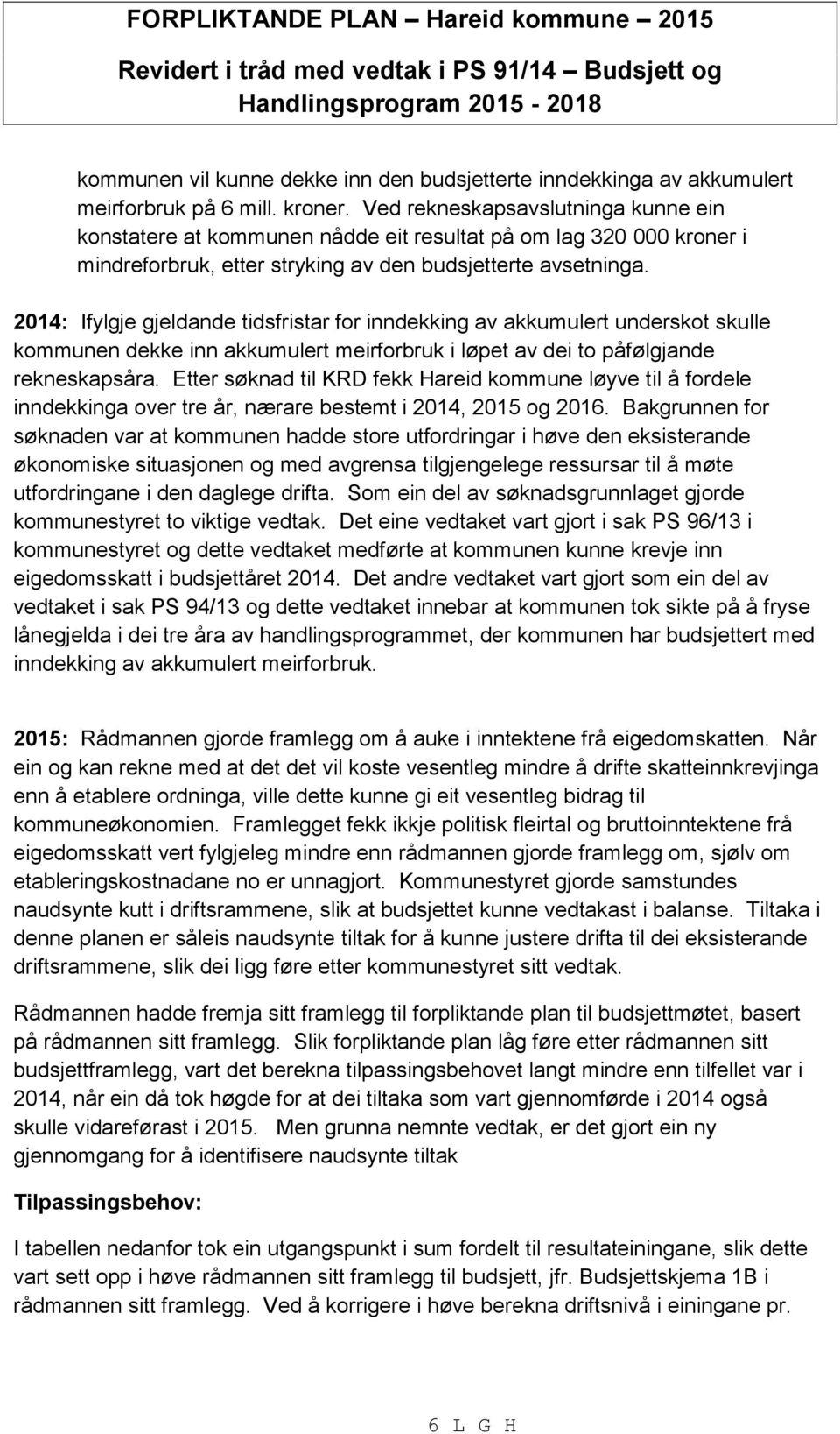 2014: Ifylgje gjeldande tidsfristar for inndekking av akkumulert underskot skulle kommunen dekke inn akkumulert meirforbruk i løpet av dei to påfølgjande rekneskapsåra.