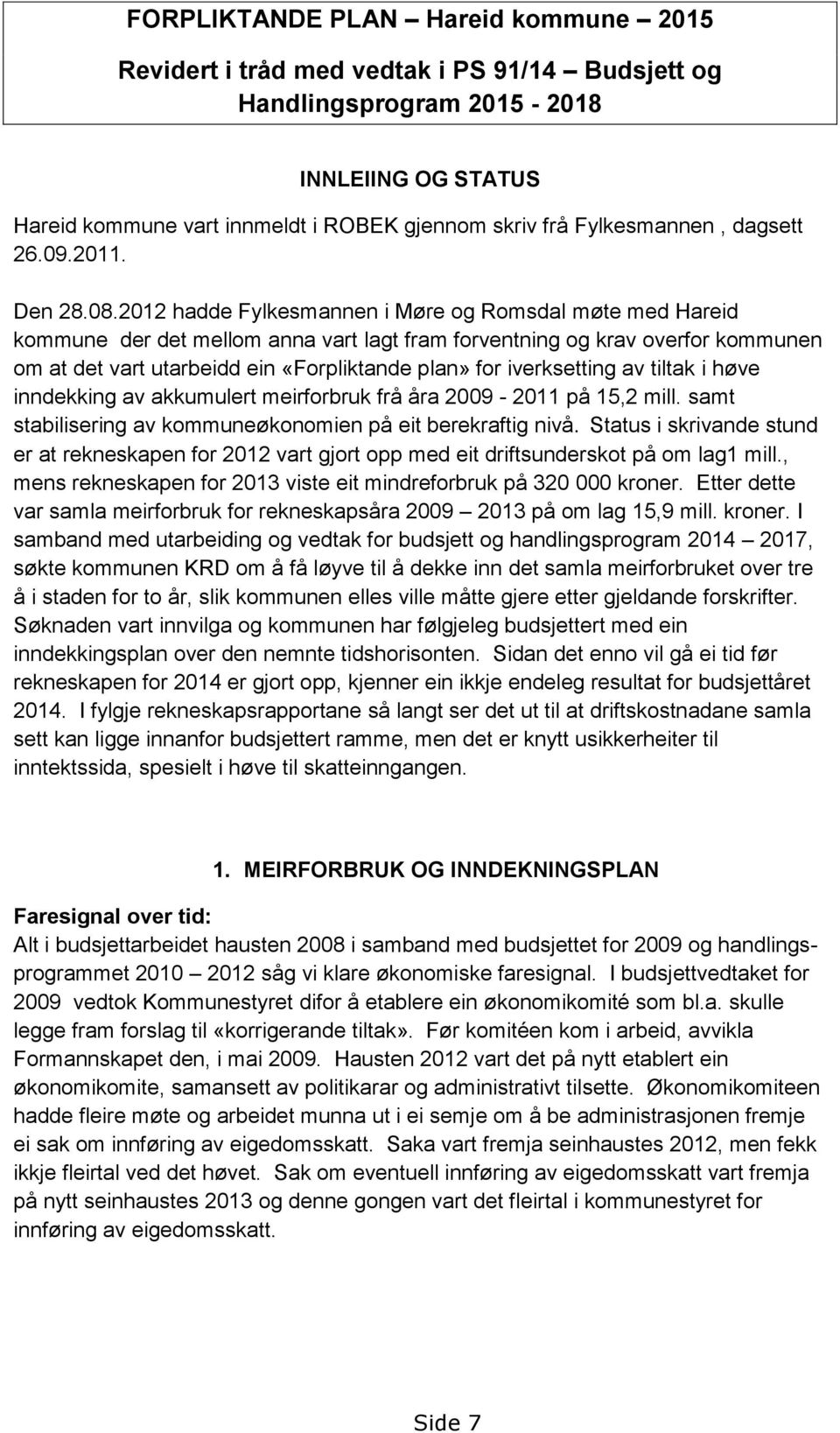 2012 hadde Fylkesmannen i Møre og Romsdal møte med Hareid kommune der det mellom anna vart lagt fram forventning og krav overfor kommunen om at det vart utarbeidd ein «Forpliktande plan» for