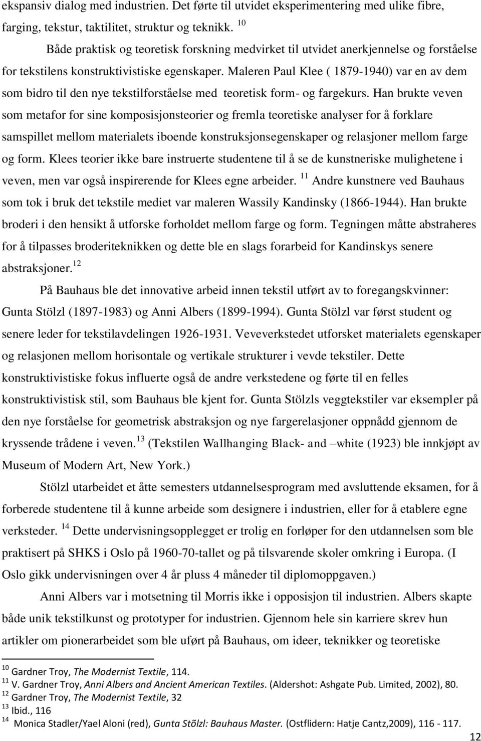 Maleren Paul Klee ( 1879-1940) var en av dem som bidro til den nye tekstilforståelse med teoretisk form- og fargekurs.