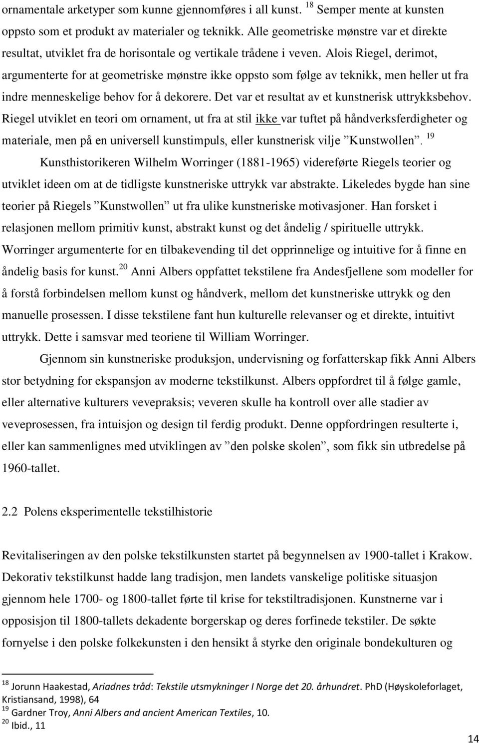 Alois Riegel, derimot, argumenterte for at geometriske mønstre ikke oppsto som følge av teknikk, men heller ut fra indre menneskelige behov for å dekorere.