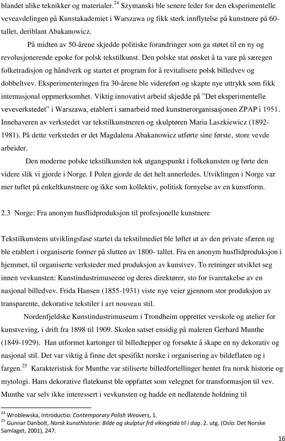 På midten av 50-årene skjedde politiske forandringer som ga støtet til en ny og revolusjonerende epoke for polsk tekstilkunst.