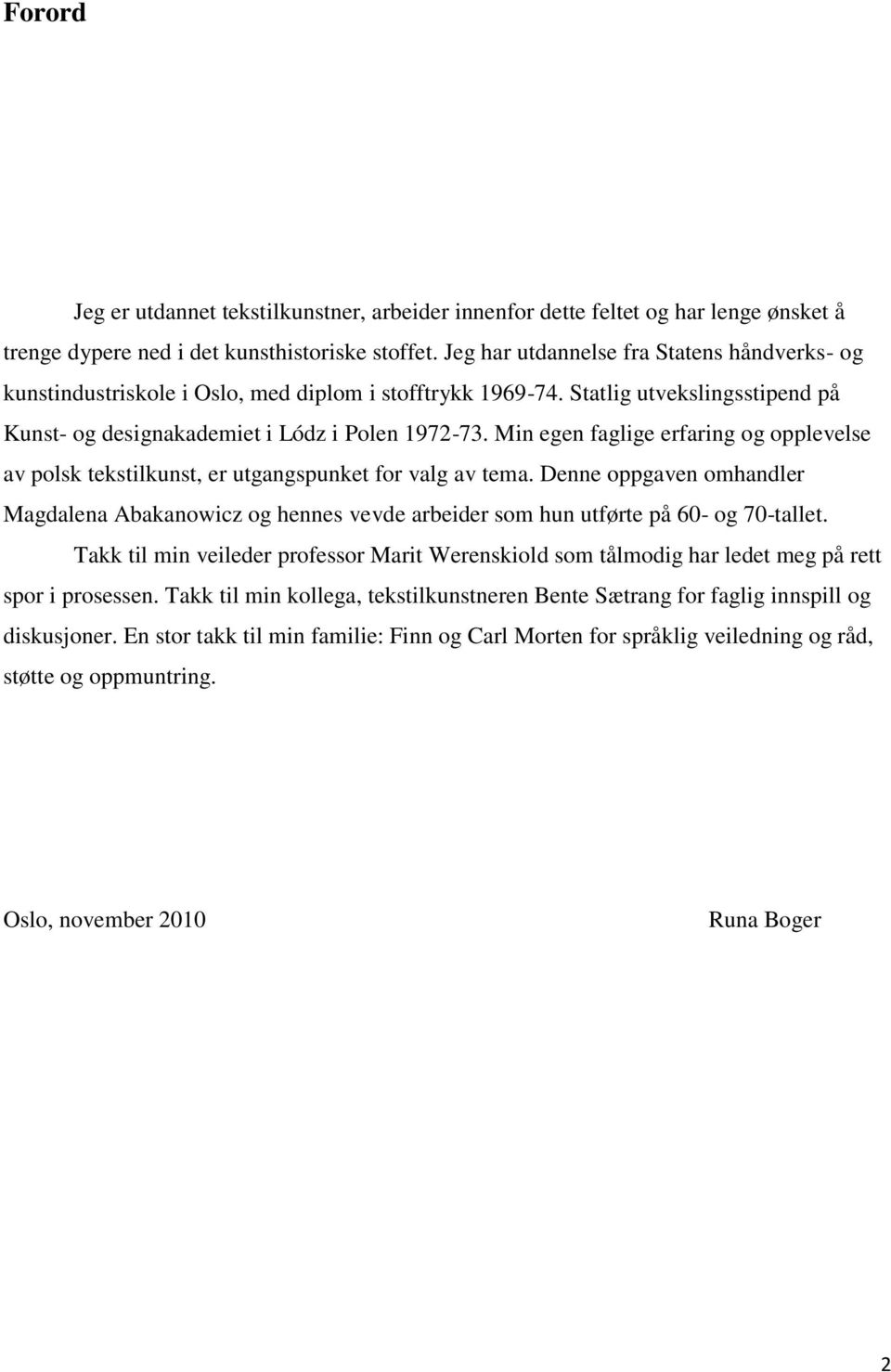 Min egen faglige erfaring og opplevelse av polsk tekstilkunst, er utgangspunket for valg av tema.