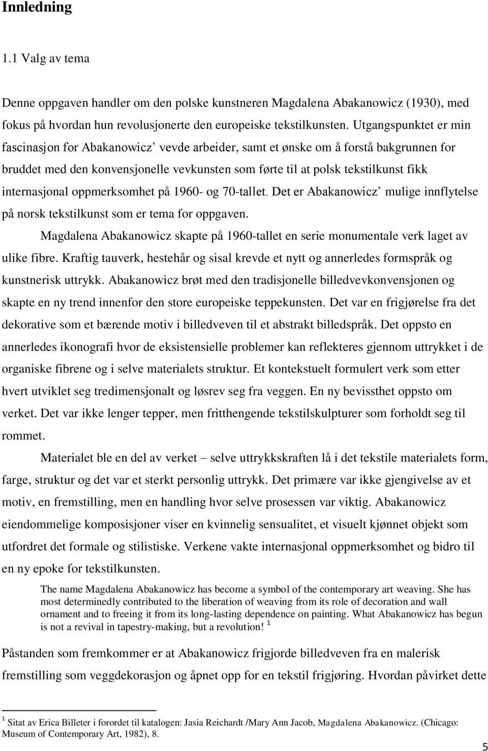 internasjonal oppmerksomhet på 1960- og 70-tallet. Det er Abakanowicz mulige innflytelse på norsk tekstilkunst som er tema for oppgaven.