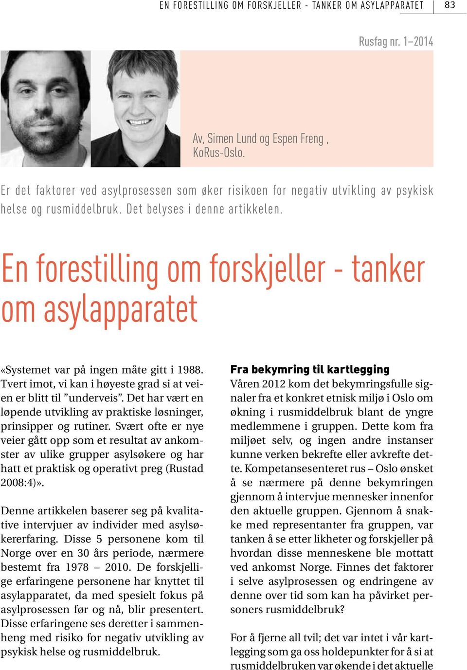 En forestilling om forskjeller - tanker om asylapparatet «Systemet var på ingen måte gitt i 1988. Tvert imot, vi kan i høyeste grad si at veien er blitt til underveis.