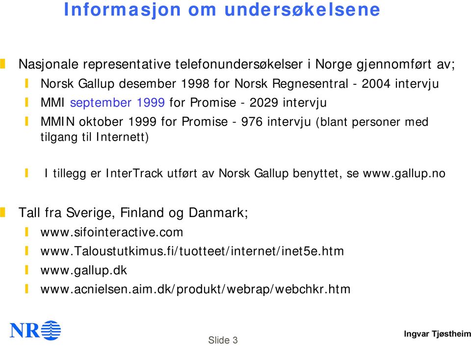 med tilgang til Internett) I tillegg er InterTrack utført av Norsk Gallup benyttet, se www.gallup.