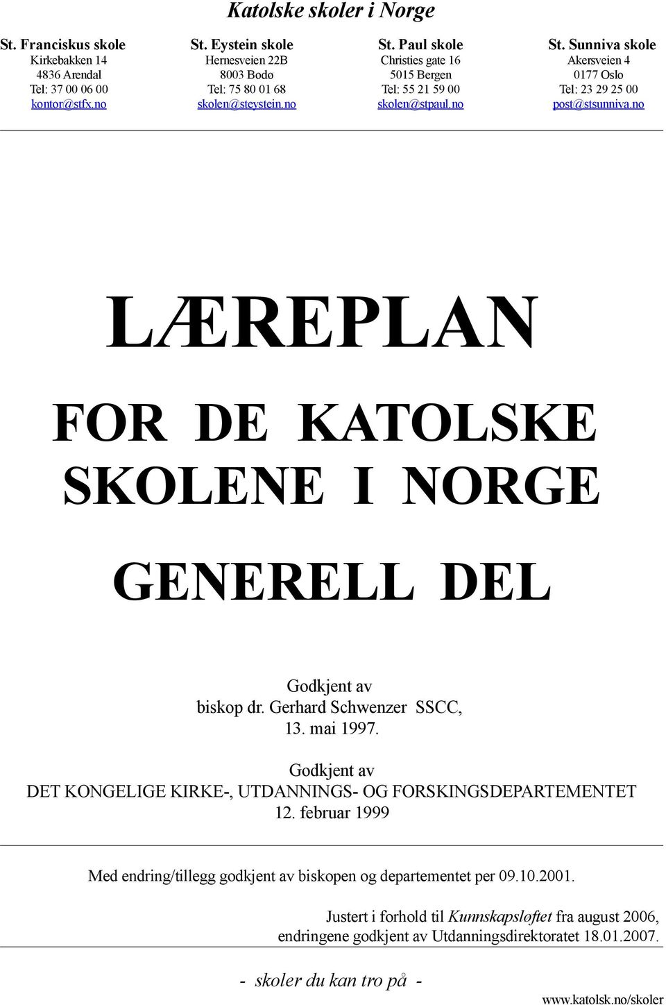 Godkjent av DET KONGELIGE KIRKE-, UTDANNINGS- OG FORSKINGSDEPARTEMENTET 12. februar 1999 Med endring/tillegg godkjent av biskopen og departementet per 09.10.2001.