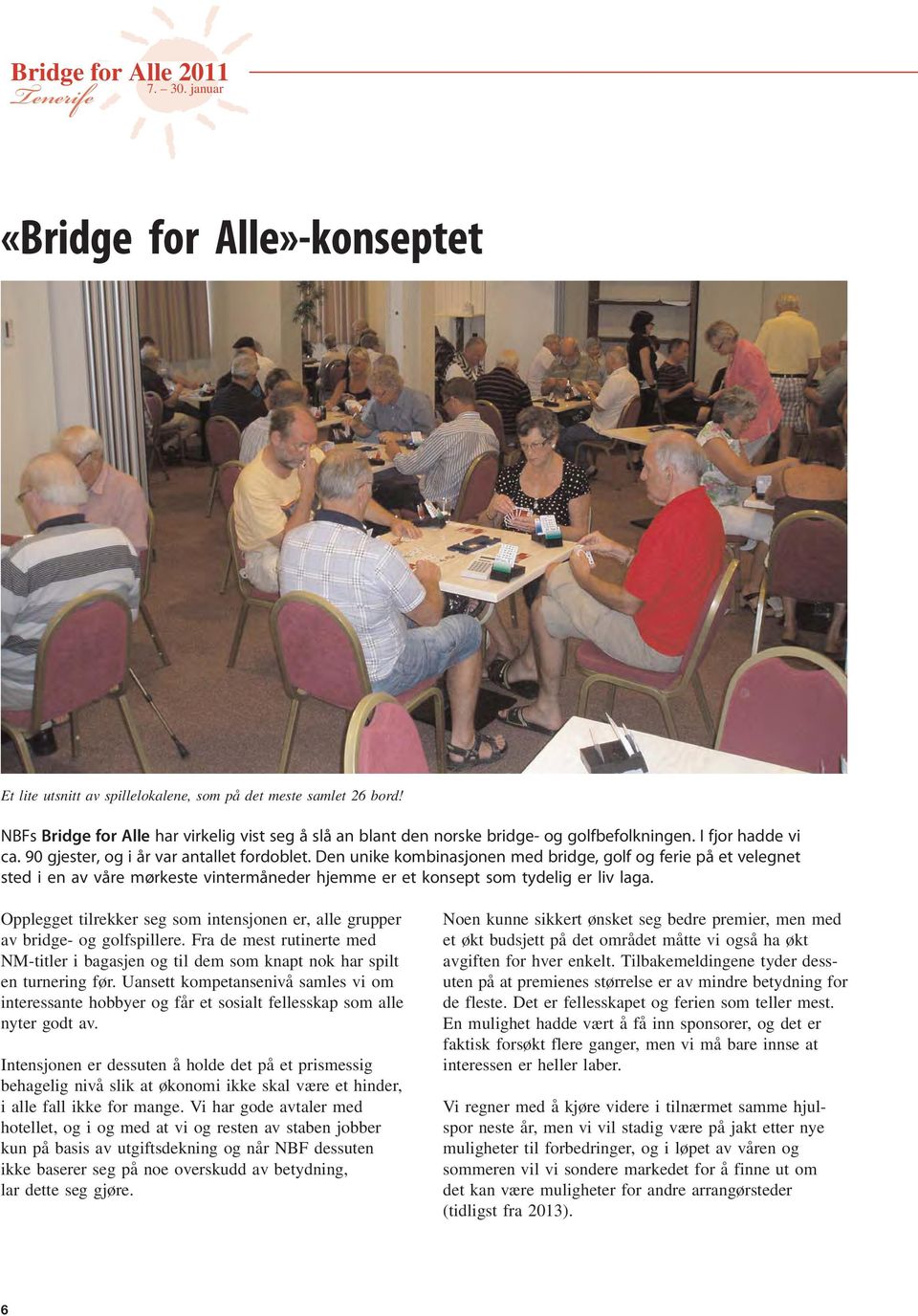 Den unike kombinasjonen med bridge, golf og ferie på et velegnet sted i en av våre mørkeste vintermåneder hjemme er et konsept som tydelig er liv laga.