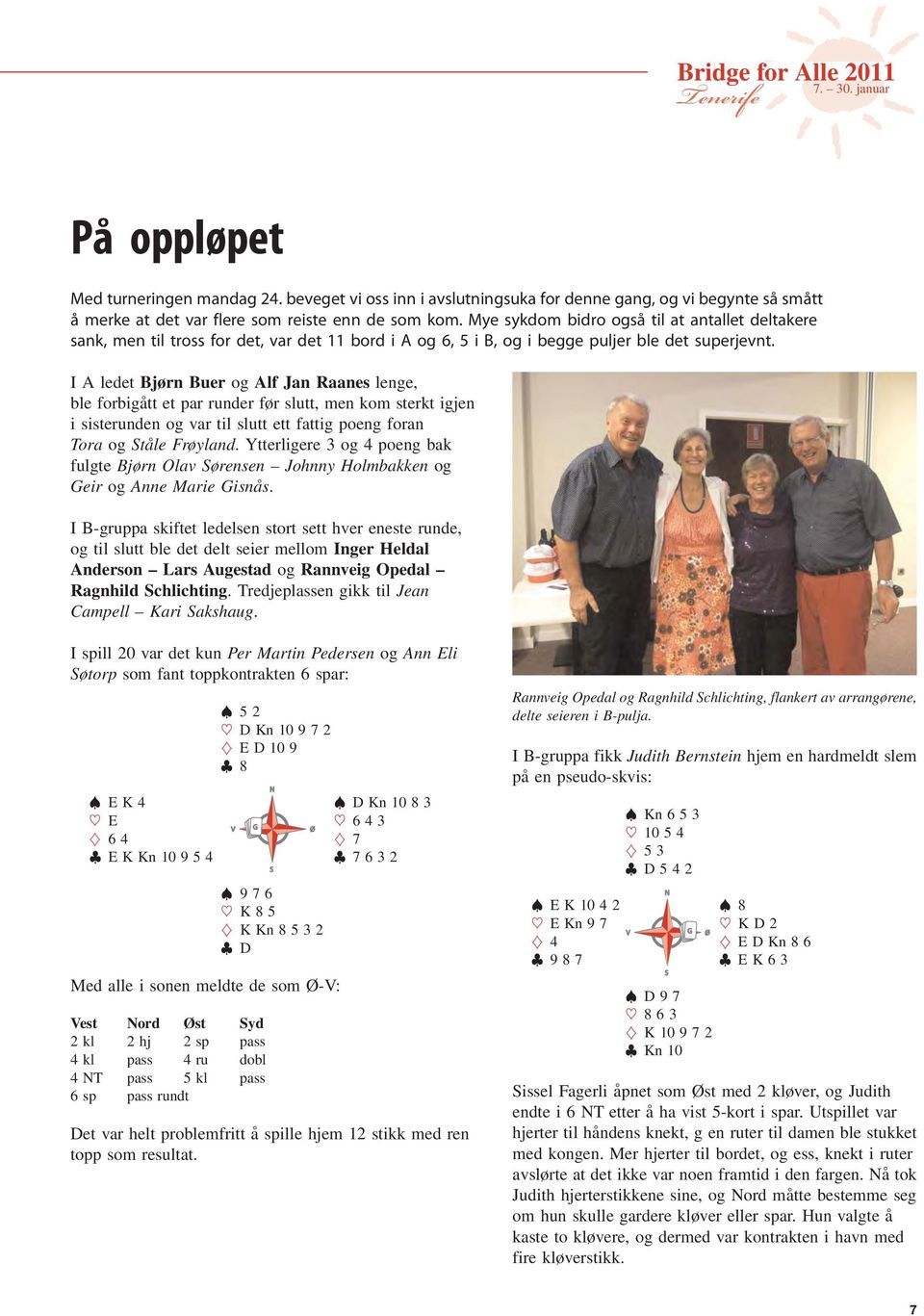 I A ledet Bjørn Buer og Alf Jan Raanes lenge, ble forbigått et par runder før slutt, men kom sterkt igjen i sisterunden og var til slutt ett fattig poeng foran Tora og tåle Frøyland.