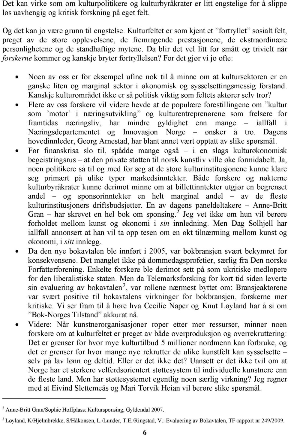 Da blir det vel litt for smått og trivielt når forskerne kommer og kanskje bryter fortryllelsen?