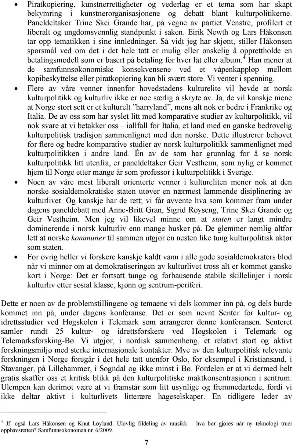 Så vidt jeg har skjønt, stiller Håkonsen spørsmål ved om det i det hele tatt er mulig eller ønskelig å opprettholde en betalingsmodell som er basert på betaling for hver låt eller album.