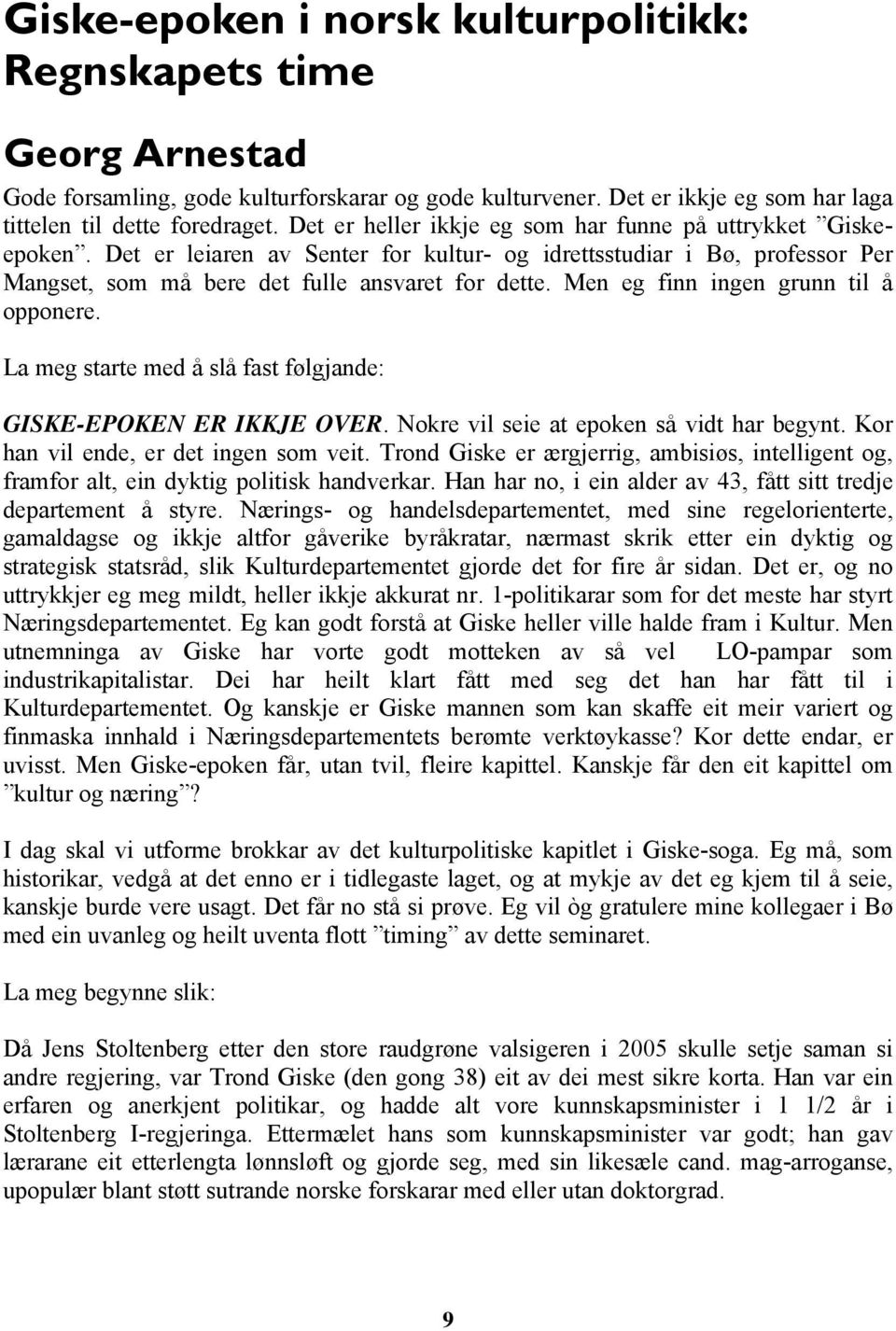 Men eg finn ingen grunn til å opponere. La meg starte med å slå fast følgjande: GISKE-EPOKEN ER IKKJE OVER. Nokre vil seie at epoken så vidt har begynt. Kor han vil ende, er det ingen som veit.