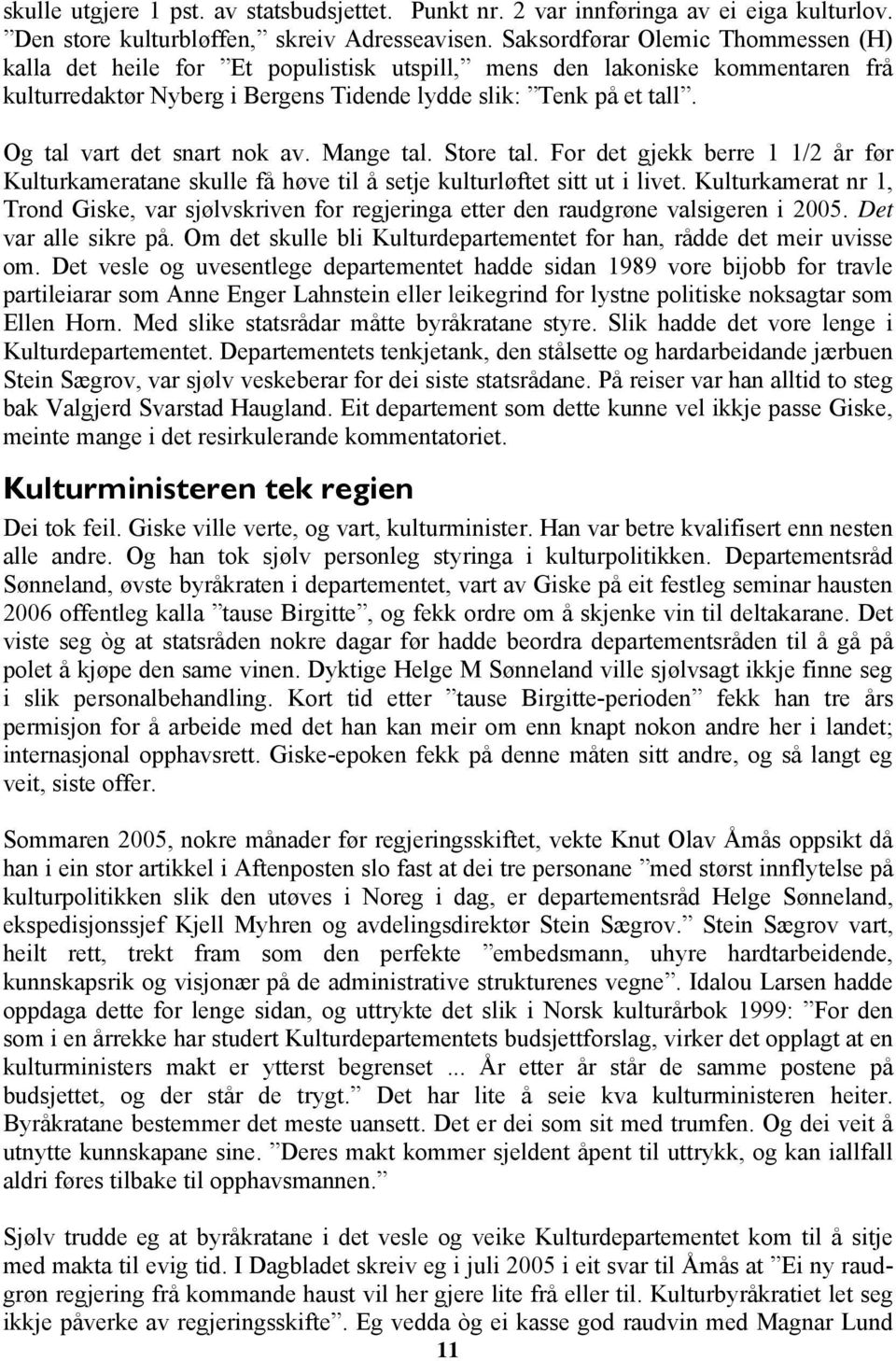 Og tal vart det snart nok av. Mange tal. Store tal. For det gjekk berre 1 1/2 år før Kulturkameratane skulle få høve til å setje kulturløftet sitt ut i livet.