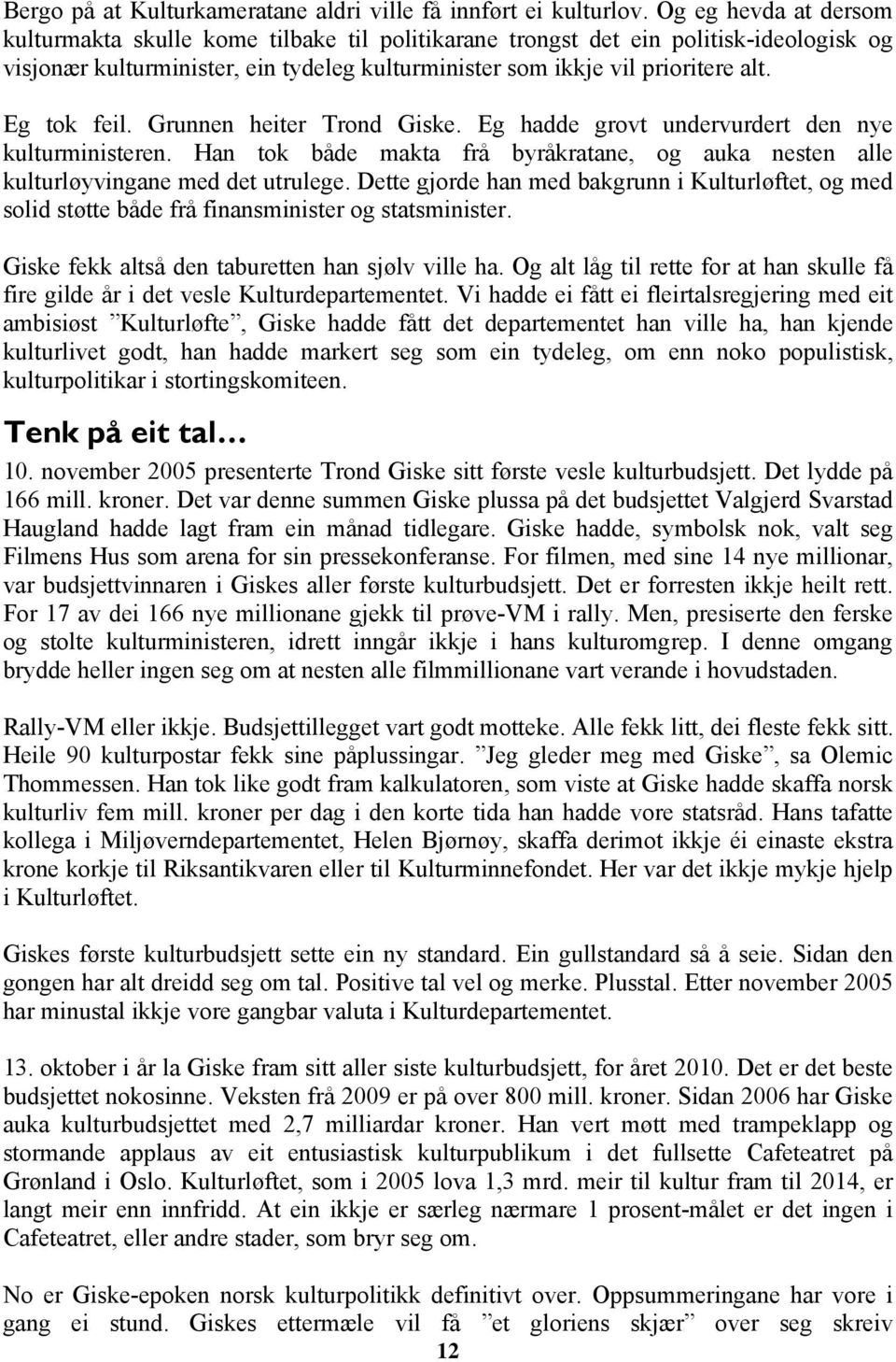 Eg tok feil. Grunnen heiter Trond Giske. Eg hadde grovt undervurdert den nye kulturministeren. Han tok både makta frå byråkratane, og auka nesten alle kulturløyvingane med det utrulege.